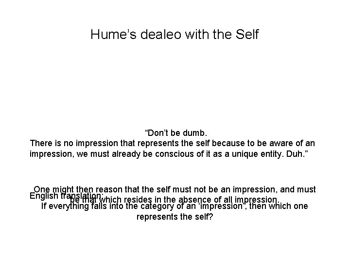 Hume’s dealeo with the Self “Don’t be dumb. There is no impression that represents Hume’s dealeo with the Self “Don’t be dumb. There is no impression that represents