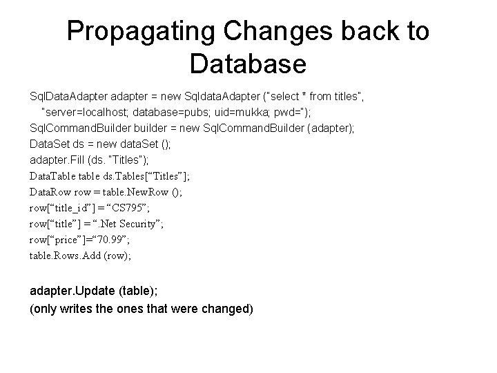 Propagating Changes back to Database Sql. Data. Adapter adapter = new Sqldata. Adapter (“select