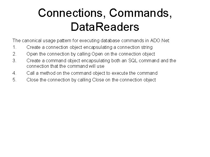 Connections, Commands, Data. Readers The canonical usage pattern for executing database commands in ADO.