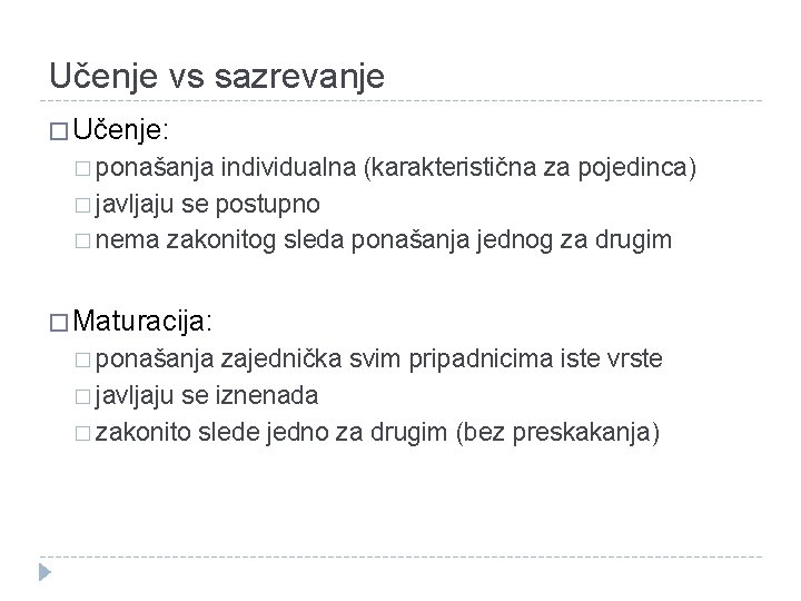 Učenje vs sazrevanje � Učenje: � ponašanja individualna (karakteristična za pojedinca) � javljaju se