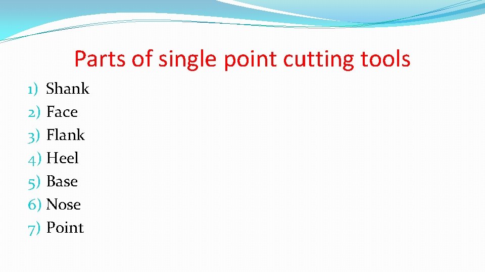 Parts of single point cutting tools 1) Shank 2) Face 3) Flank 4) Heel