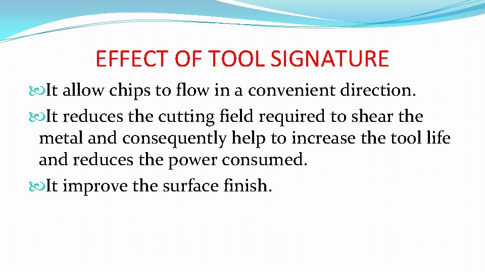 EFFECT OF TOOL SIGNATURE It allow chips to flow in a convenient direction. It