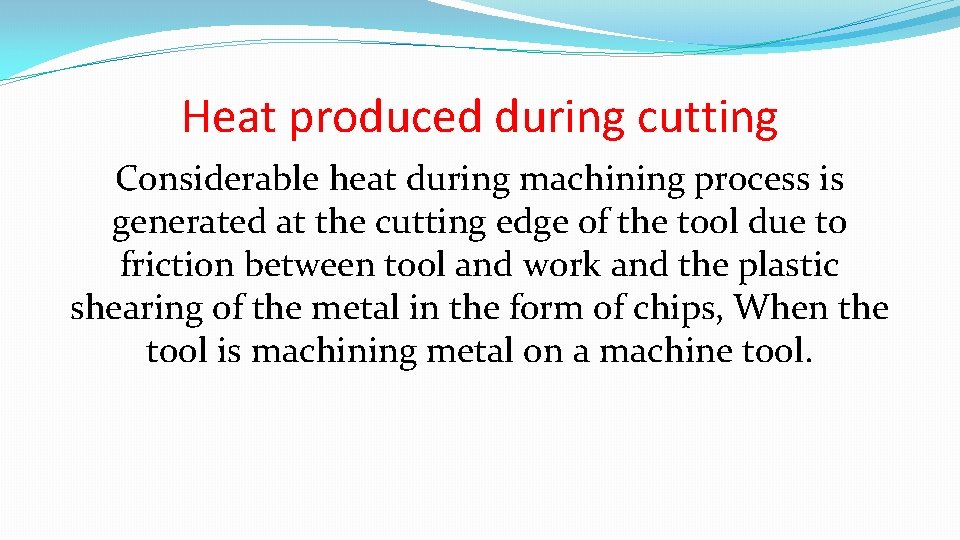 Heat produced during cutting Considerable heat during machining process is generated at the cutting