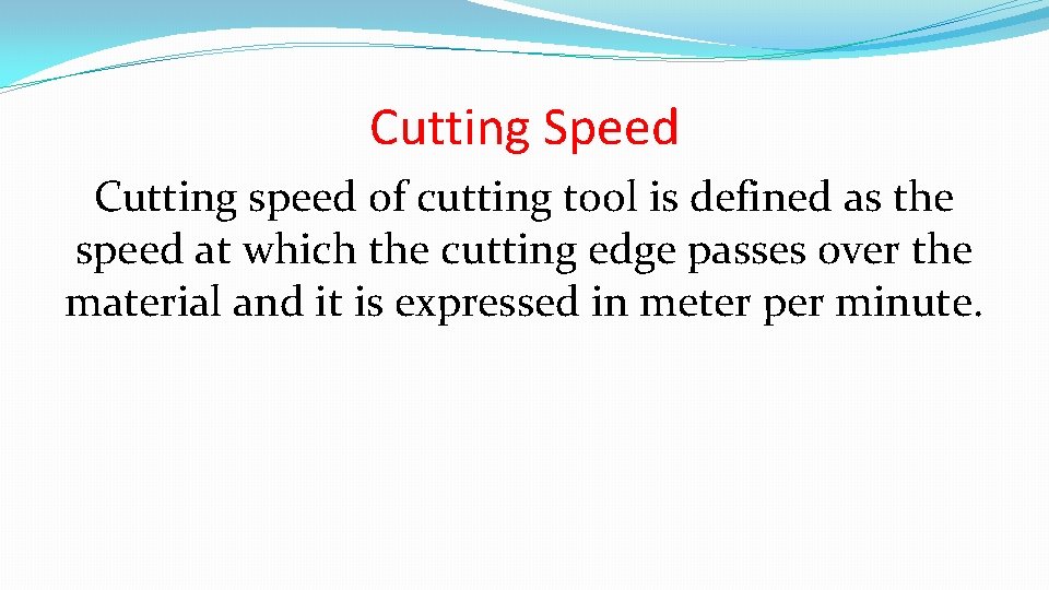 Cutting Speed Cutting speed of cutting tool is defined as the speed at which