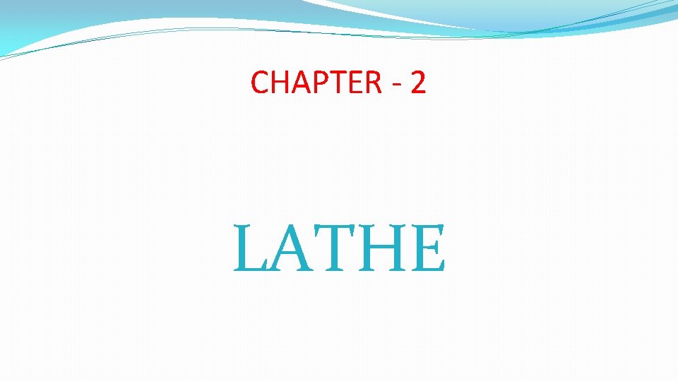 CHAPTER - 2 LATHE 