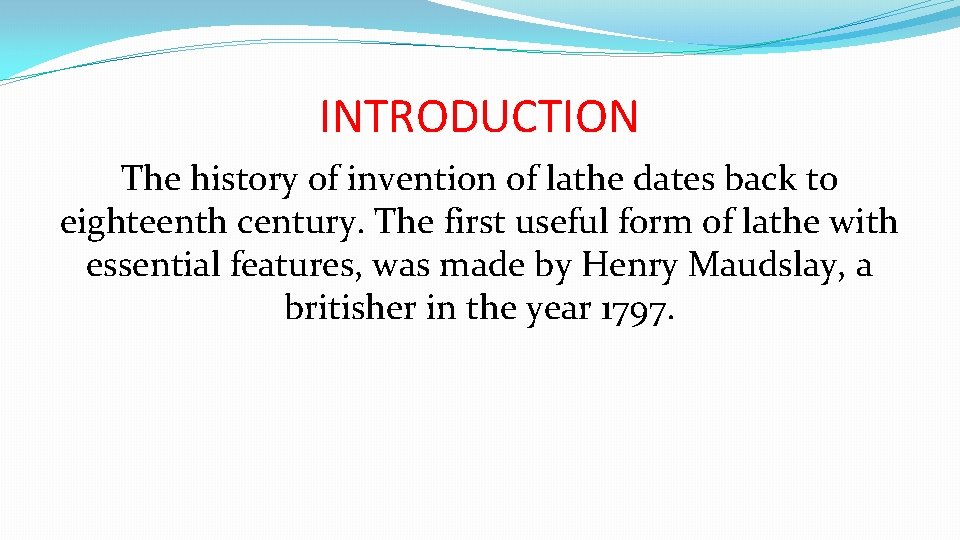 INTRODUCTION The history of invention of lathe dates back to eighteenth century. The first