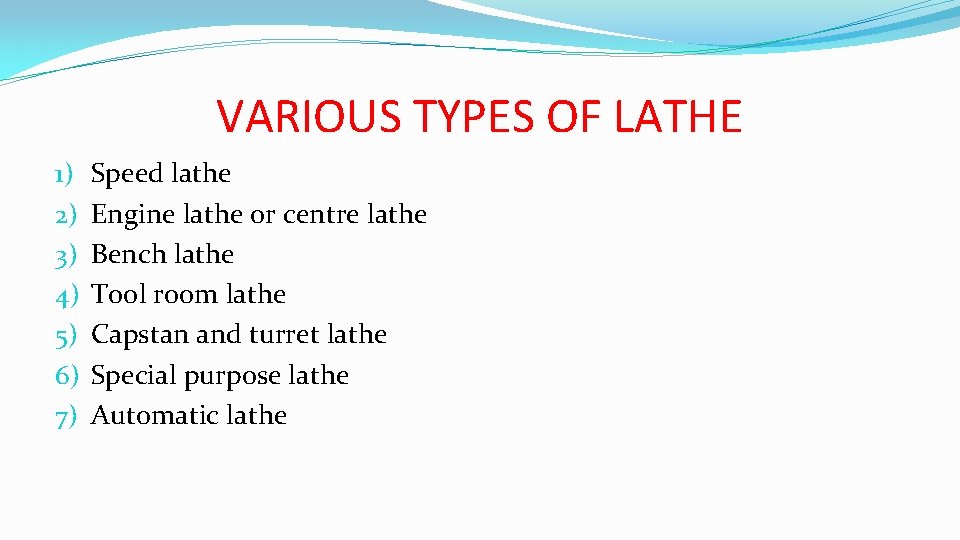 VARIOUS TYPES OF LATHE 1) 2) 3) 4) 5) 6) 7) Speed lathe Engine