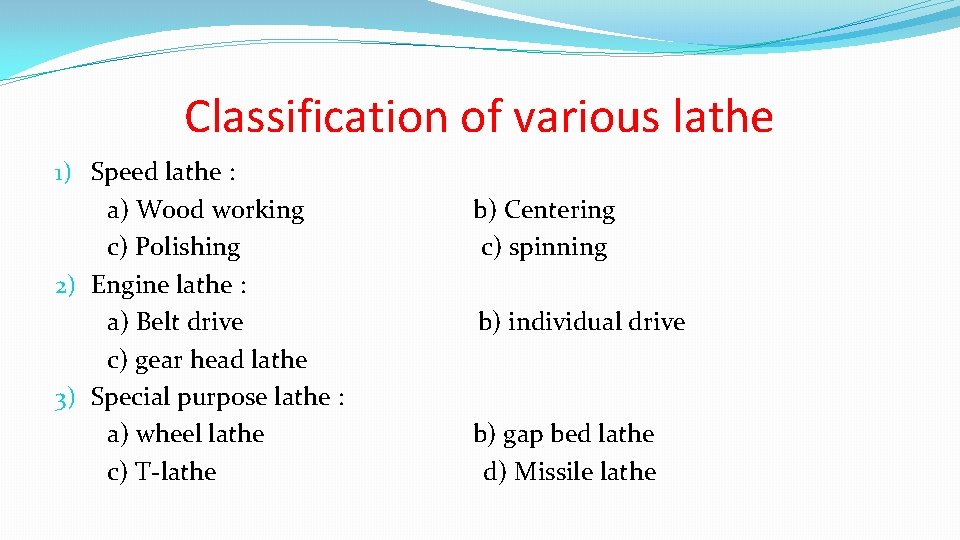 Classification of various lathe 1) Speed lathe : a) Wood working c) Polishing 2)