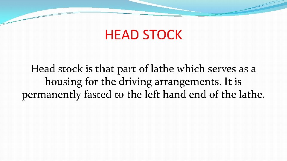 HEAD STOCK Head stock is that part of lathe which serves as a housing