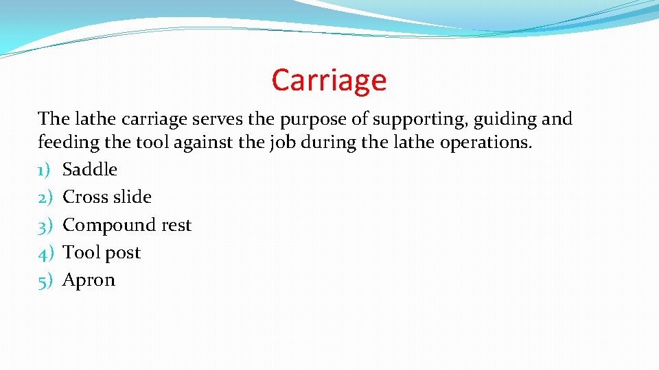 Carriage The lathe carriage serves the purpose of supporting, guiding and feeding the tool