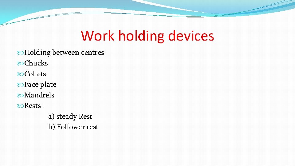 Work holding devices Holding between centres Chucks Collets Face plate Mandrels Rests : a)