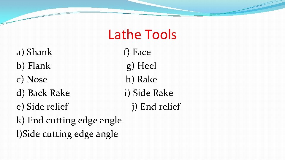 Lathe Tools a) Shank f) Face b) Flank g) Heel c) Nose h) Rake