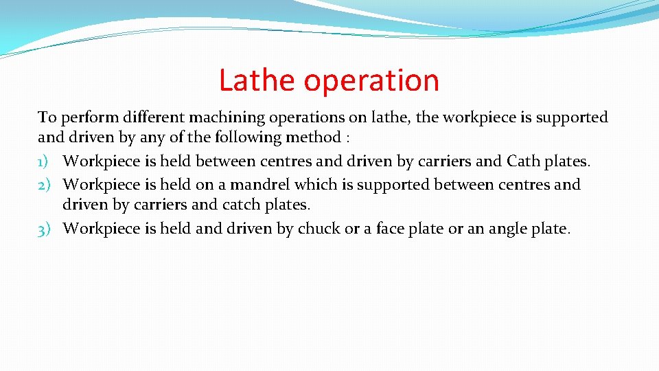 Lathe operation To perform different machining operations on lathe, the workpiece is supported and