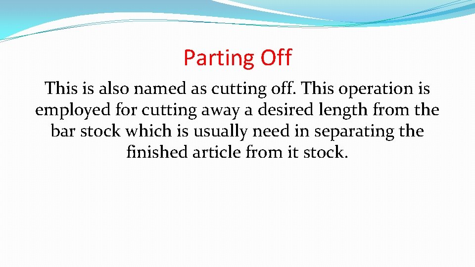 Parting Off This is also named as cutting off. This operation is employed for