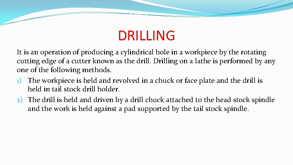 DRILLING It is an operation of producing a cylindrical hole in a workpiece by