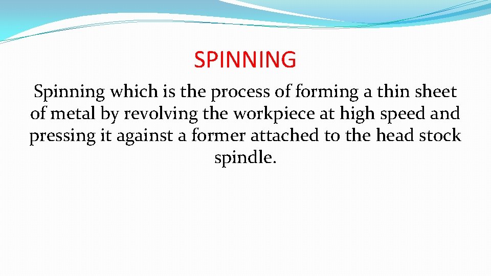SPINNING Spinning which is the process of forming a thin sheet of metal by