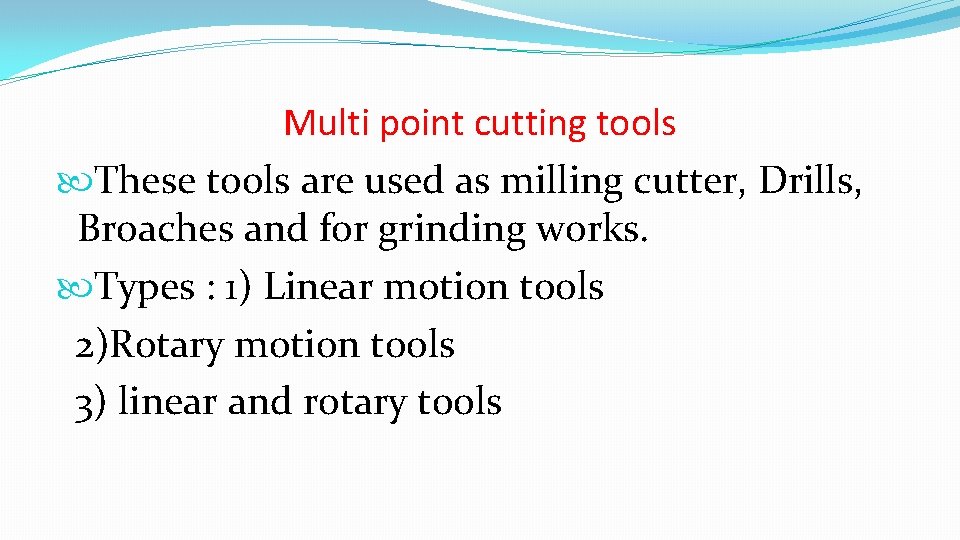 Multi point cutting tools These tools are used as milling cutter, Drills, Broaches and