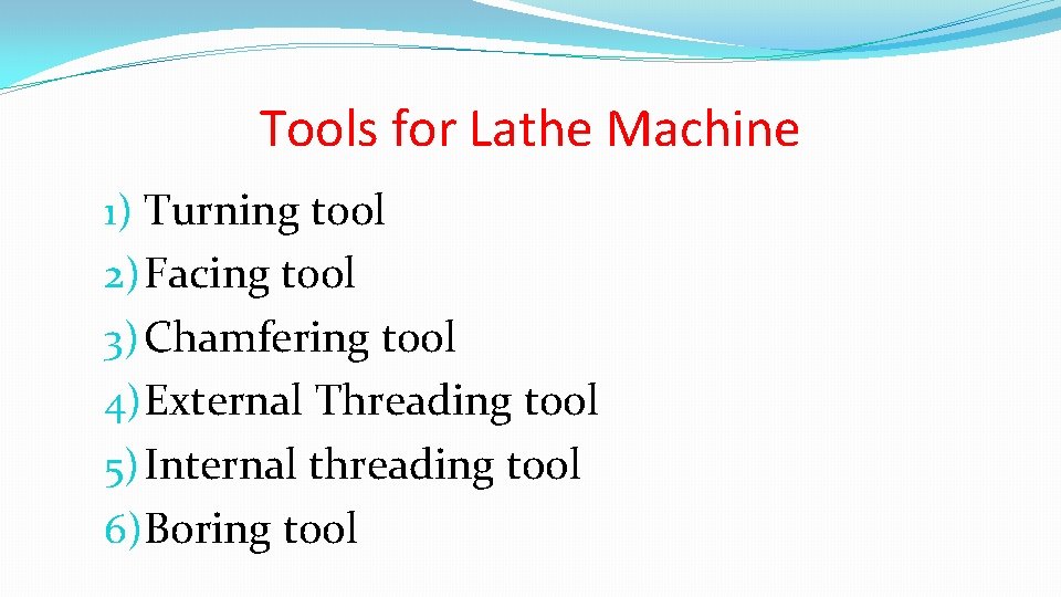 Tools for Lathe Machine 1) Turning tool 2) Facing tool 3) Chamfering tool 4)