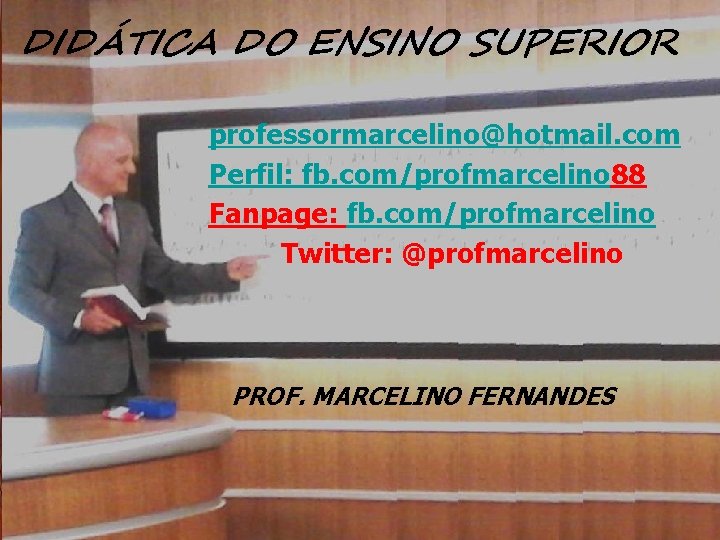 DIDÁTICA DO ENSINO SUPERIOR professormarcelino@hotmail. com Perfil: fb. com/profmarcelino 88 Fanpage: fb. com/profmarcelino Twitter:
