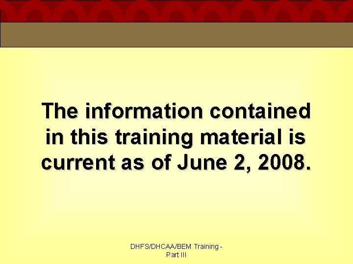 The information contained in this training material is current as of June 2, 2008. The information contained in this training material is current as of June 2, 2008.