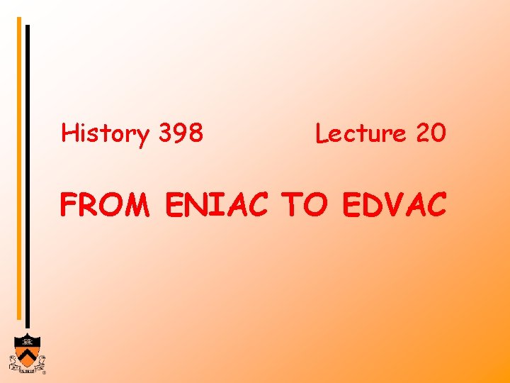 History 398 Lecture 20 FROM ENIAC TO EDVAC 