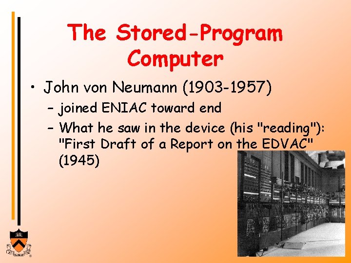 The Stored-Program Computer • John von Neumann (1903 -1957) – joined ENIAC toward end