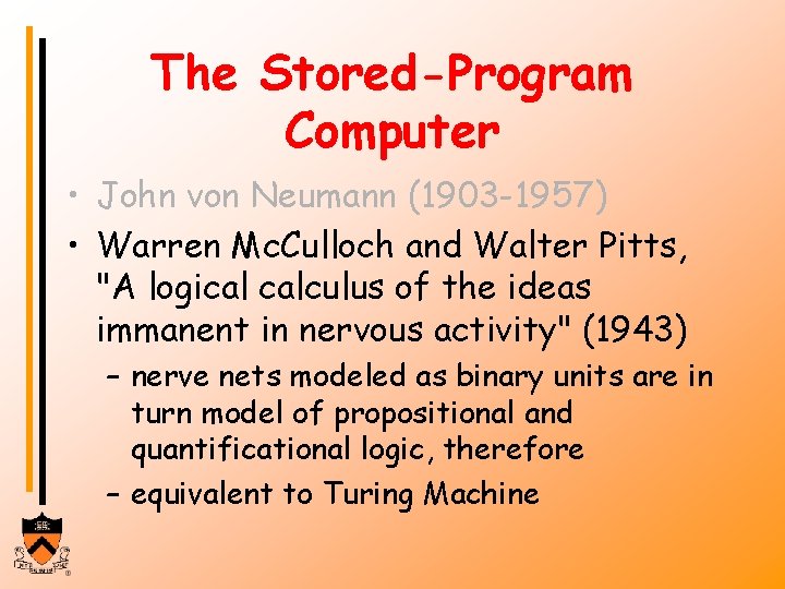 The Stored-Program Computer • John von Neumann (1903 -1957) • Warren Mc. Culloch and