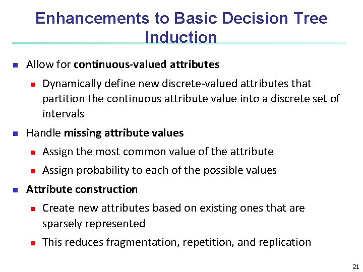 Enhancements to Basic Decision Tree Induction n Allow for continuous-valued attributes n n n