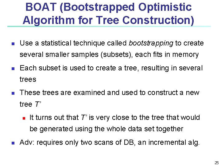BOAT (Bootstrapped Optimistic Algorithm for Tree Construction) n Use a statistical technique called bootstrapping