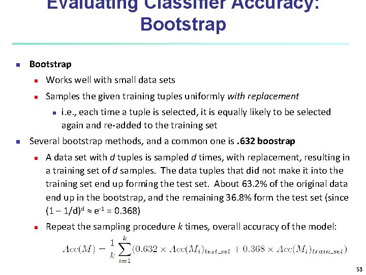 Evaluating Classifier Accuracy: Bootstrap n Works well with small data sets n Samples the