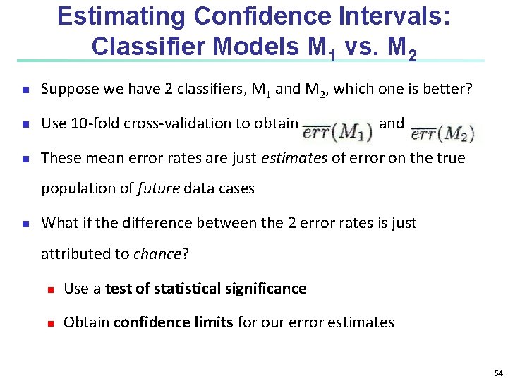 Estimating Confidence Intervals: Classifier Models M 1 vs. M 2 n Suppose we have