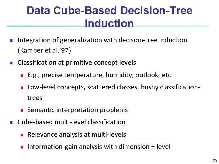 Data Cube-Based Decision-Tree Induction n n Integration of generalization with decision-tree induction (Kamber et