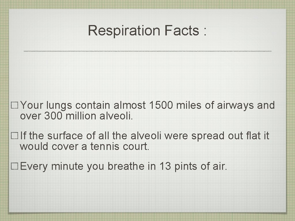 Respiration Facts : Your lungs contain almost 1500 miles of airways and over 300
