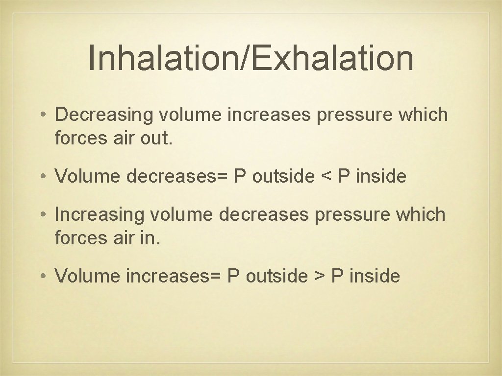 Inhalation/Exhalation • Decreasing volume increases pressure which forces air out. • Volume decreases= P