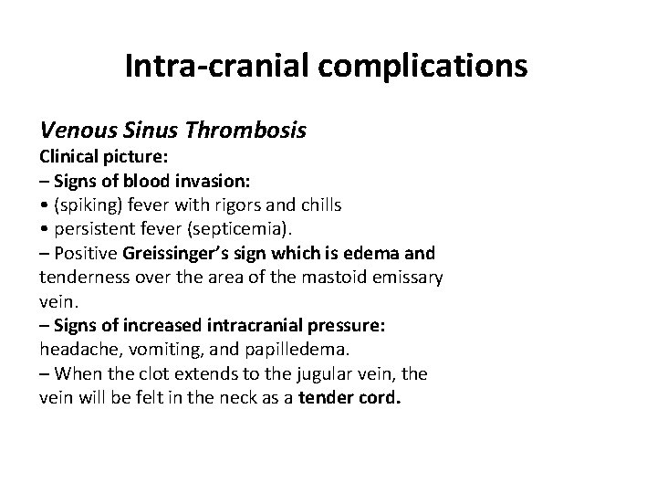 Intra-cranial complications Venous Sinus Thrombosis Clinical picture: – Signs of blood invasion: • (spiking)