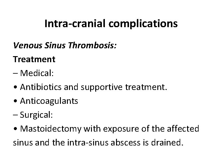 Intra-cranial complications Venous Sinus Thrombosis: Treatment – Medical: • Antibiotics and supportive treatment. •