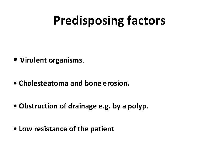 Predisposing factors • Virulent organisms. • Cholesteatoma and bone erosion. • Obstruction of drainage