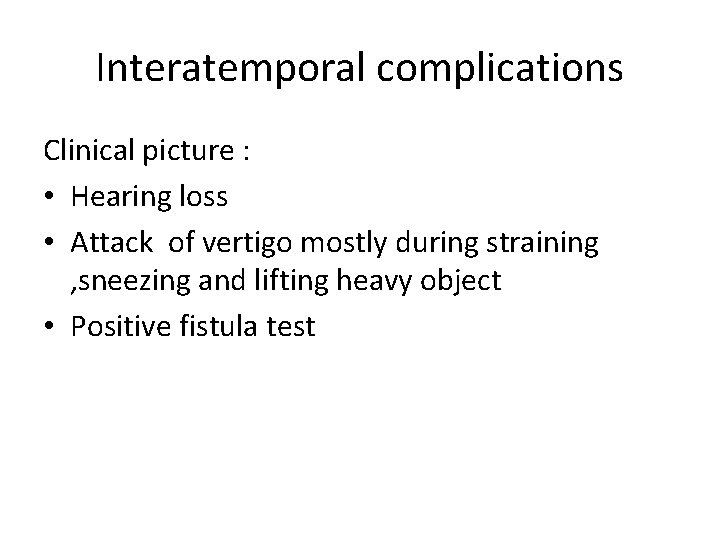 Interatemporal complications Clinical picture : • Hearing loss • Attack of vertigo mostly during