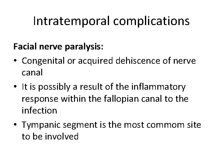 Intratemporal complications Facial nerve paralysis: • Congenital or acquired dehiscence of nerve canal •