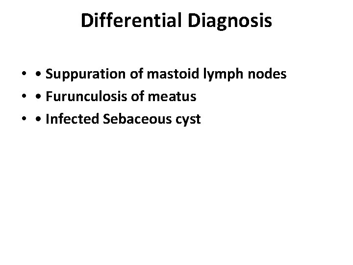 Differential Diagnosis • • Suppuration of mastoid lymph nodes • • Furunculosis of meatus