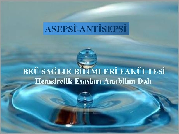 ASEPSİ-ANTİSEPSİ GÜVENLİ ÇEVRE SAĞLAMA VE SÜRDÜRME Öğr. Görevlisi Canan ERAYDIN BEÜ SAĞLIK BİLİMLERİ FAKÜLTESİ ASEPSİ-ANTİSEPSİ GÜVENLİ ÇEVRE SAĞLAMA VE SÜRDÜRME Öğr. Görevlisi Canan ERAYDIN BEÜ SAĞLIK BİLİMLERİ FAKÜLTESİ
