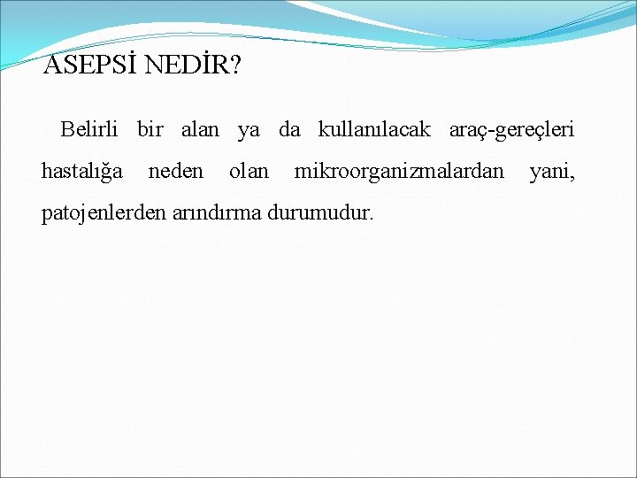 ASEPSİ NEDİR? Belirli bir alan ya da kullanılacak araç-gereçleri hastalığa neden olan mikroorganizmalardan patojenlerden ASEPSİ NEDİR? Belirli bir alan ya da kullanılacak araç-gereçleri hastalığa neden olan mikroorganizmalardan patojenlerden