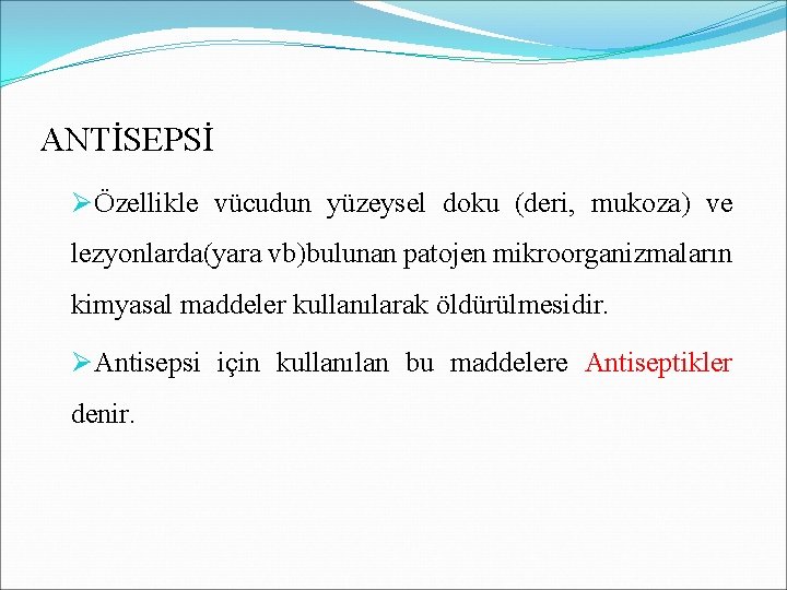 ANTİSEPSİ Ø Özellikle vücudun yüzeysel doku (deri, mukoza) ve lezyonlarda(yara vb)bulunan patojen mikroorganizmaların kimyasal ANTİSEPSİ Ø Özellikle vücudun yüzeysel doku (deri, mukoza) ve lezyonlarda(yara vb)bulunan patojen mikroorganizmaların kimyasal