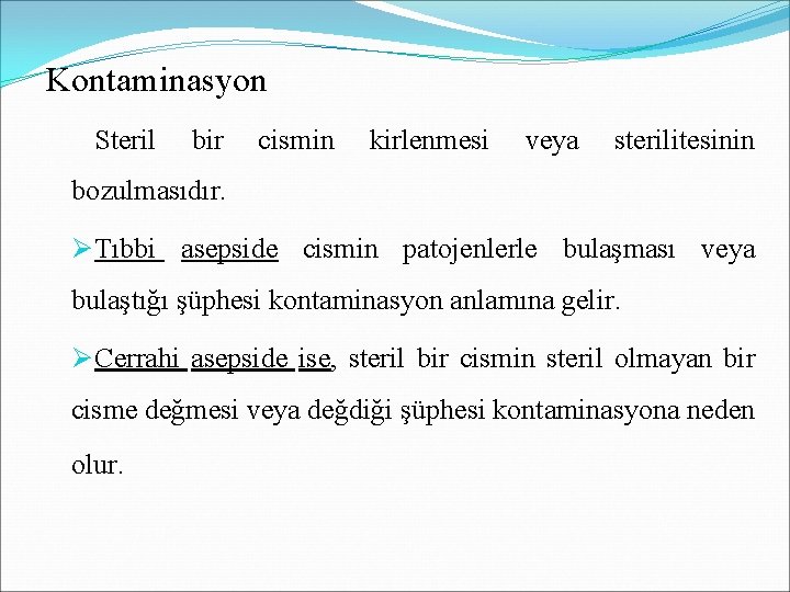 Kontaminasyon Steril bir cismin kirlenmesi veya sterilitesinin bozulmasıdır. Ø Tıbbi asepside cismin patojenlerle bulaşması Kontaminasyon Steril bir cismin kirlenmesi veya sterilitesinin bozulmasıdır. Ø Tıbbi asepside cismin patojenlerle bulaşması