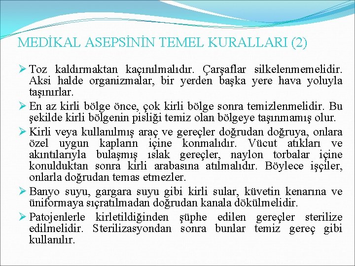 MEDİKAL ASEPSİNİN TEMEL KURALLARI (2) Ø Toz kaldırmaktan kaçınılmalıdır. Çarşaflar silkelenmemelidir. Aksi halde organizmalar, MEDİKAL ASEPSİNİN TEMEL KURALLARI (2) Ø Toz kaldırmaktan kaçınılmalıdır. Çarşaflar silkelenmemelidir. Aksi halde organizmalar,