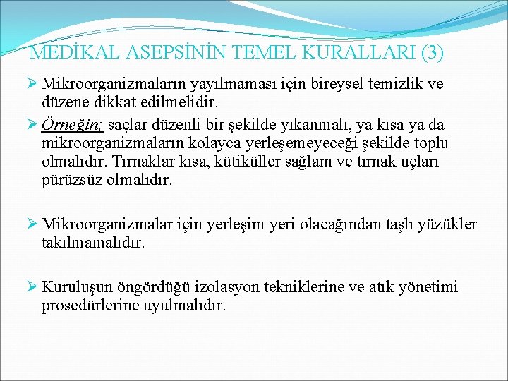 MEDİKAL ASEPSİNİN TEMEL KURALLARI (3) Ø Mikroorganizmaların yayılmaması için bireysel temizlik ve düzene dikkat MEDİKAL ASEPSİNİN TEMEL KURALLARI (3) Ø Mikroorganizmaların yayılmaması için bireysel temizlik ve düzene dikkat