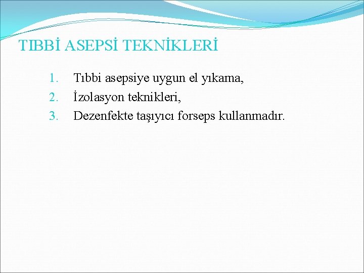 TIBBİ ASEPSİ TEKNİKLERİ 1. 2. 3. Tıbbi asepsiye uygun el yıkama, İzolasyon teknikleri, Dezenfekte TIBBİ ASEPSİ TEKNİKLERİ 1. 2. 3. Tıbbi asepsiye uygun el yıkama, İzolasyon teknikleri, Dezenfekte