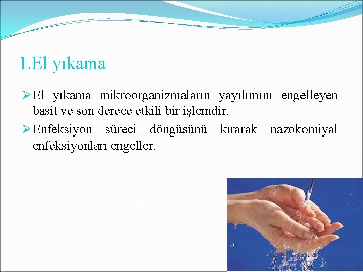 1. El yıkama Ø El yıkama mikroorganizmaların yayılımını engelleyen basit ve son derece etkili 1. El yıkama Ø El yıkama mikroorganizmaların yayılımını engelleyen basit ve son derece etkili