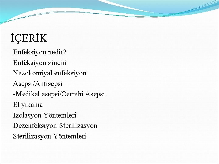 İÇERİK Enfeksiyon nedir? Enfeksiyon zinciri Nazokomiyal enfeksiyon Asepsi/Antisepsi -Medikal asepsi/Cerrahi Asepsi El yıkama İzolasyon İÇERİK Enfeksiyon nedir? Enfeksiyon zinciri Nazokomiyal enfeksiyon Asepsi/Antisepsi -Medikal asepsi/Cerrahi Asepsi El yıkama İzolasyon
