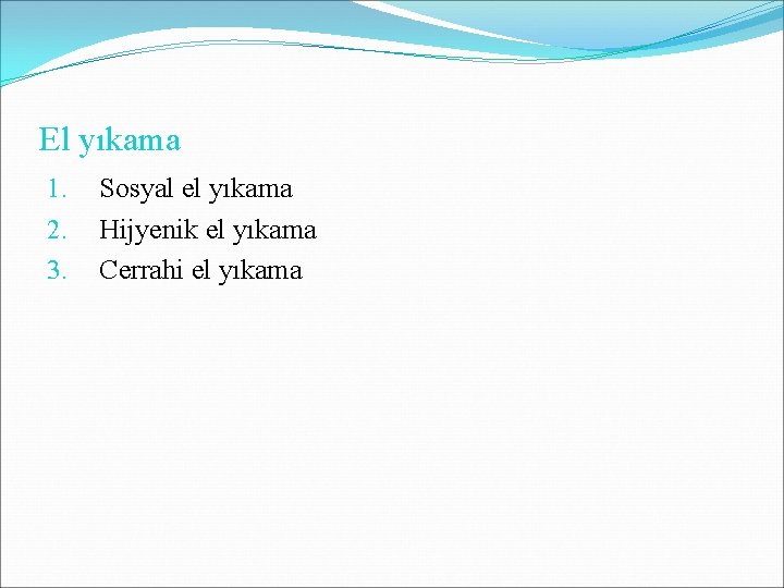 El yıkama 1. 2. 3. Sosyal el yıkama Hijyenik el yıkama Cerrahi el yıkama El yıkama 1. 2. 3. Sosyal el yıkama Hijyenik el yıkama Cerrahi el yıkama